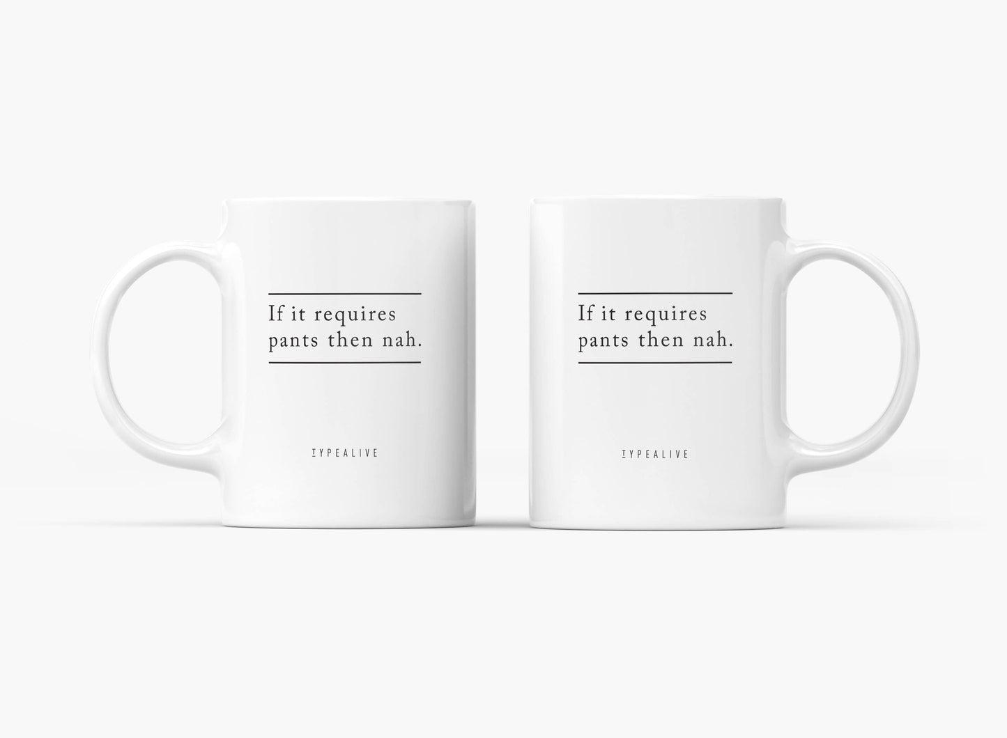 Ceramic mug - If it requires pants
